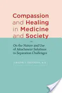 Mitgefühl und Heilung in Medizin und Gesellschaft: Über die Natur und den Nutzen von Bindungslösungen bei Trennungsproblemen - Compassion and Healing in Medicine and Society: On the Nature and Use of Attachment Solutions to Separation Challenges