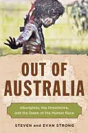 Out of Australia: Aborigines, die Traumzeit und die Anfänge der menschlichen Ethnie - Out of Australia: Aborigines, the Dreamtime, and the Dawn of the Human Race