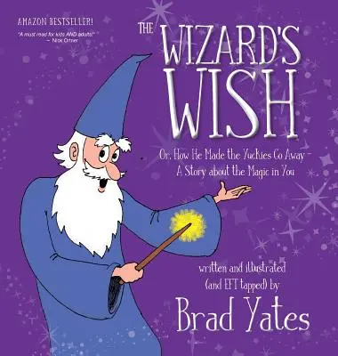 Der Wunsch des Zauberers: Oder: Wie er die Ekelpakete loswurde Eine Geschichte über die Magie in dir - The Wizard's Wish: Or, How He Made the Yuckies Go Away A Story about the Magic in You