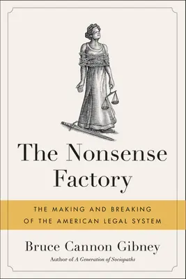 Die Unsinnsfabrik: Die Entstehung und der Niedergang des amerikanischen Rechtssystems - The Nonsense Factory: The Making and Breaking of the American Legal System