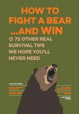 Wie man gegen einen Bären kämpft ... und gewinnt: Und 72 andere echte Überlebenstipps, die Sie hoffentlich nie brauchen werden - How to Fight a Bear...and Win: And 72 Other Real Survival Tips We Hope You'll Never Need