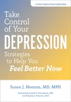 Übernehmen Sie die Kontrolle über Ihre Depression: Strategien, die Ihnen helfen, sich jetzt besser zu fühlen - Take Control of Your Depression: Strategies to Help You Feel Better Now