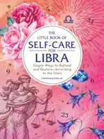 Das kleine Buch der Selbstfürsorge für die Waage: Einfache Wege, um sich zu erfrischen und zu regenerieren - gemäß den Sternen - The Little Book of Self-Care for Libra: Simple Ways to Refresh and Restore--According to the Stars