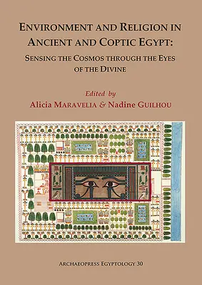 Umwelt und Religion im antiken und koptischen Ägypten: Die Wahrnehmung des Kosmos mit den Augen des Göttlichen: Tagungsband der 1. Ägyptologischen Konferenz - Environment and Religion in Ancient and Coptic Egypt: Sensing the Cosmos Through the Eyes of the Divine: Proceedings of the 1st Egyptological Conferen