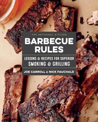 Die handwerkliche Küche: Grillregeln: Lektionen und Rezepte für hervorragendes Räuchern und Grillen - The Artisanal Kitchen: Barbecue Rules: Lessons and Recipes for Superior Smoking and Grilling