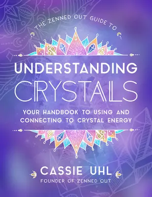 Der Zenned Out Leitfaden zum Verständnis von Kristallen: Ihr Handbuch zur Nutzung und Verbindung mit Kristallenergie - The Zenned Out Guide to Understanding Crystals: Your Handbook to Using and Connecting to Crystal Energy