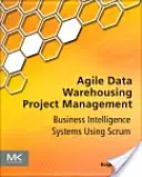 Agiles Data-Warehousing-Projektmanagement: Business Intelligence Systeme mit Scrum - Agile Data Warehousing Project Management: Business Intelligence Systems Using Scrum