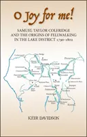 O Freude für mich! Samuel Taylor Coleridge und die Ursprünge des Fell-Walking im Lake District 1790-1802 - O Joy for Me!: Samuel Taylor Coleridge and the Origins of Fell-Walking in the Lake District 1790-1802