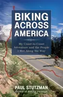 Mit dem Fahrrad quer durch Amerika: Mein Abenteuer von Küste zu Küste und die Menschen, die ich unterwegs traf - Biking Across America: My Coast-To-Coast Adventure and the People I Met Along the Way