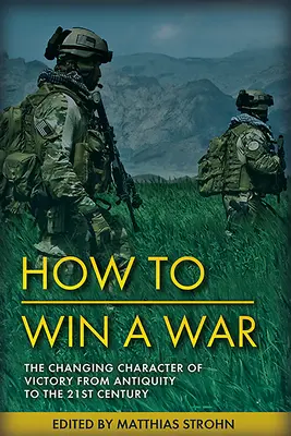 Kriege gewinnen: Die Dauerhaftigkeit und der sich wandelnde Charakter des Sieges von der Antike bis zum 21. - Winning Wars: The Enduring Nature and Changing Character of Victory from Antiquity to the 21st Century