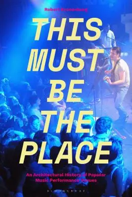 Dies muss der Ort sein: Eine Architekturgeschichte der Aufführungsorte populärer Musik - This Must Be the Place: An Architectural History of Popular Music Performance Venues