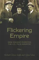 Flickering Empire: Wie Chicago die US-Filmindustrie erfand - Flickering Empire: How Chicago Invented the U.S. Film Industry