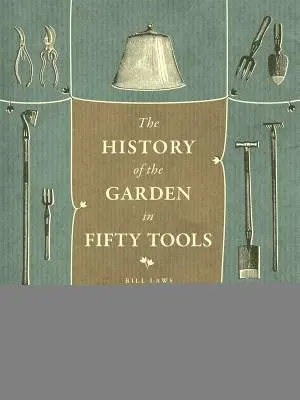 Eine Geschichte des Gartens in fünfzig Werkzeugen - A History of the Garden in Fifty Tools