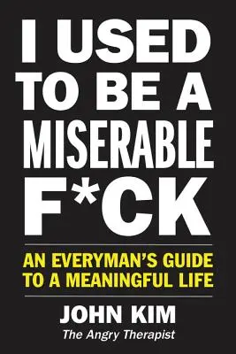 Früher war ich ein miserabler F*ck: Ein Leitfaden für Jedermann für ein sinnvolles Leben - I Used to Be a Miserable F*ck: An Everyman's Guide to a Meaningful Life