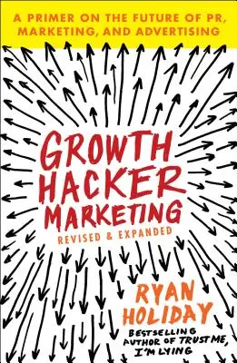 Growth Hacker Marketing: Eine Fibel über die Zukunft von Pr, Marketing und Werbung - Growth Hacker Marketing: A Primer on the Future of Pr, Marketing, and Advertising