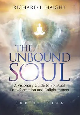 Die ungebundene Seele: Ein visionärer Leitfaden für spirituelle Transformation und Erleuchtung - The Unbound Soul: A Visionary Guide to Spiritual Transformation and Enlightenment