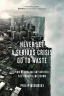 Never Let a Serious Crisis Go to Waste - Wie der Neoliberalismus den finanziellen Zusammenbruch überlebte - Never Let a Serious Crisis Go to Waste - How Neoliberalism Survived the Financial Meltdown