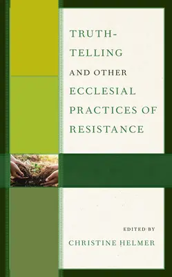 Die Wahrheit sagen und andere kirchliche Praktiken des Widerstands - Truth-Telling and Other Ecclesial Practices of Resistance