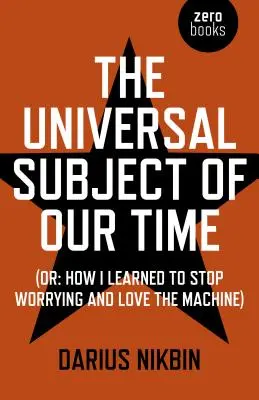 Das universelle Thema unserer Zeit: Oder: Wie ich lernte, mich nicht mehr zu sorgen und die Maschine zu lieben - The Universal Subject of Our Time: Or How I Learned to Stop Worrying and Love the Machine