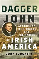 Dagger John: Erzbischof John Hughes und die Entstehung des irischen Amerikas - Dagger John: Archbishop John Hughes and the Making of Irish America