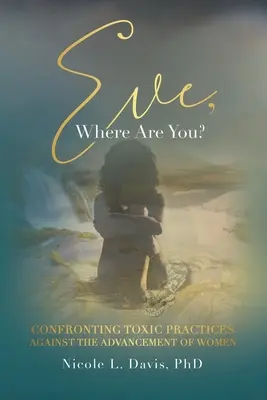 Eve, Where Are You?: Konfrontation mit toxischen Praktiken gegen die Förderung von Frauen - Eve, Where Are You?: Confronting Toxic Practices Against the Advancement of Women