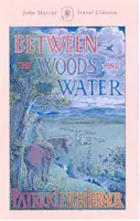 Zwischen Wald und Wasser - Zu Fuß nach Konstantinopel vom Haken Hollands: Von der mittleren Donau bis zu den Eisernen Toren - Between the Woods and the Water - On Foot to Constantinople from the Hook of Holland: The Middle Danube to the Iron Gates