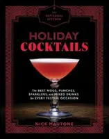 Die handwerkliche Küche: Urlaubs-Cocktails: Die besten Nogs, Punches, Wunderkerzen und Mixgetränke für jeden festlichen Anlass - The Artisanal Kitchen: Holiday Cocktails: The Best Nogs, Punches, Sparklers, and Mixed Drinks for Every Festive Occasion