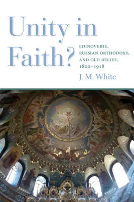 Einheit im Glauben? Edinoverie, russische Orthodoxie und alter Glaube, 1800-1918 - Unity in Faith?: Edinoverie, Russian Orthodoxy, and Old Belief, 1800-1918