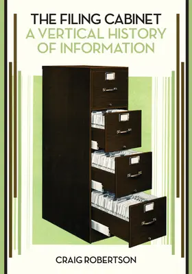 Das Aktenkabinett: Eine vertikale Geschichte der Information - The Filing Cabinet: A Vertical History of Information