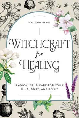 Hexerei zum Heilen: Radikale Selbstfürsorge für Geist, Körper und Seele - Witchcraft for Healing: Radical Self-Care for Your Mind, Body, and Spirit