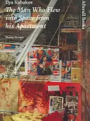 Ilya Kabakov: Der Mann, der von seiner Wohnung aus ins All flog - Ilya Kabakov: The Man Who Flew Into Space from His Apartment