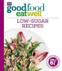 Gut essen, gut essen: Zuckerarme Rezepte - Good Food Eat Well: Low-Sugar Recipes