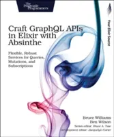 Erstellen Sie Graphql-APIs in Elixir mit Absinthe: Flexible, robuste Dienste für Abfragen, Mutationen und Abonnements - Craft Graphql APIs in Elixir with Absinthe: Flexible, Robust Services for Queries, Mutations, and Subscriptions