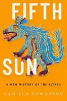 Fünfte Sonne: Eine neue Geschichte der Azteken - Fifth Sun: A New History of the Aztecs