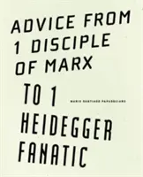 Ratschläge von 1 Marx-Jünger an 1 Heidegger-Fanatiker - Advice from 1 Disciple of Marx to 1 Heidegger Fanatic