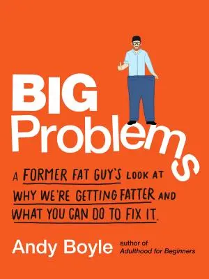 Große Probleme: Der Blick eines ehemaligen Fettsüchtigen auf die Frage, warum wir immer dicker werden und was Sie tun können, um das zu ändern - Big Problems: A Former Fat Guy's Look at Why We're Getting Fatter and What You Can Do to Fix It