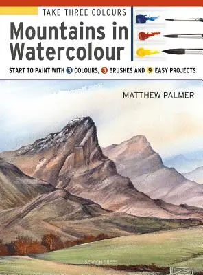 Nimm drei Farben: Berge in Aquarell: Malen Sie mit 3 Farben, 3 Pinseln und 9 einfachen Projekten - Take Three Colours: Mountains in Watercolour: Start to Paint with 3 Colours, 3 Brushes and 9 Easy Projects