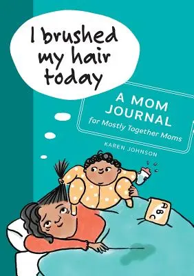 Ich habe mir heute die Haare gebürstet: Ein Tagebuch für Mütter, die meistens zusammen sind - I Brushed My Hair Today: A Mom Journal for Mostly Together Moms