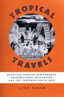 Tropische Reisen: Brasilianische populäre Performance, transnationale Begegnungen und die Konstruktion von Ethnie - Tropical Travels: Brazilian Popular Performance, Transnational Encounters, and the Construction of Race