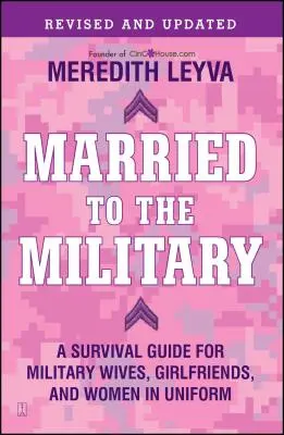 Verheiratet mit dem Militär: Ein Überlebensratgeber für Militärfrauen, Freundinnen und Frauen in Uniform - Married to the Military: A Survival Guide for Military Wives, Girlfriends, and Women in Uniform