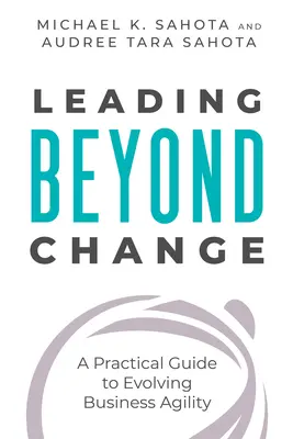 Führen jenseits des Wandels: Ein praktischer Leitfaden zur Entwicklung der Agilität von Unternehmen - Leading Beyond Change: A Practical Guide to Evolving Business Agility