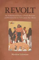 Revolte: Eine archäologische Geschichte des Pueblo-Widerstands und der Wiederbelebung im New Mexico des 17. - Revolt: An Archaeological History of Pueblo Resistance and Revitalization in 17th Century New Mexico