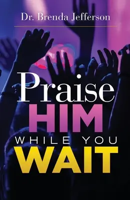 Loben Sie ihn, während Sie warten - Praise Him While You Wait