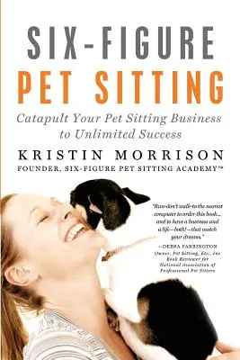 Sechsstelliges Haustiergeschäft: Katapultieren Sie Ihr Tiersitting-Geschäft zu grenzenlosem Erfolg - Six-Figure Pet Sitting: Catapult Your Pet Sitting Business to Unlimited Success