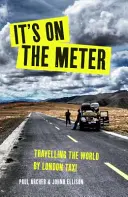 Auf dem Taxameter - Ein Taxi, drei Kumpel und 43.000 Meilen an Missgeschicken rund um die Welt - It's on the Meter - One Taxi, Three Mates and 43,000 Miles of Misadventures around the World