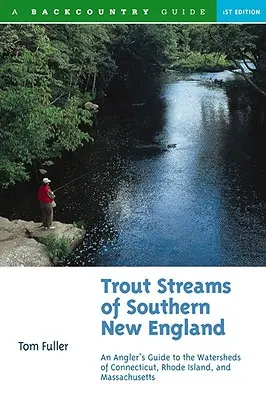 Forellenbäche im südlichen Neuengland: Ein Anglerführer für die Wassereinzugsgebiete von Massachusetts, Connecticut und Rhode Island - Trout Streams of Southern New England: An Angler's Guide to the Watersheds of Massachusetts, Connecticut, and Rhode Island