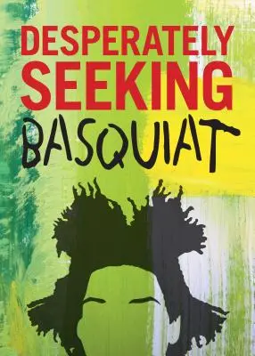 Verzweifelt auf der Suche nach Basquiat - Desperately Seeking Basquiat