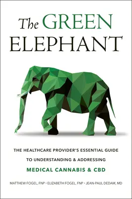 Der grüne Elefant: Der Leitfaden für Gesundheitsdienstleister zum Verständnis und Umgang mit medizinischem Cannabis und CBD - The Green Elephant: The Healthcare Provider's Essential Guide to Understanding and Addressing Medical Cannabis and CBD