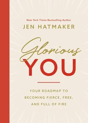 Glorious You: Dein Wegweiser, um kämpferisch, frei und voller Feuer zu werden - Glorious You: Your Road Map to Becoming Fierce, Free, and Full of Fire