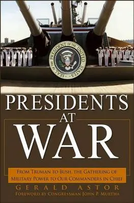 Präsidenten im Krieg: Von Truman bis Bush, die Zusammenstellung der militärischen Befugnisse unserer Oberbefehlshaber - Presidents at War: From Truman to Bush, the Gathering of Military Powers to Our Commanders in Chief
